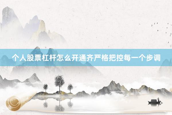 个人股票杠杆怎么开通齐严格把控每一个步调