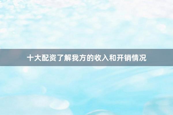 十大配资了解我方的收入和开销情况
