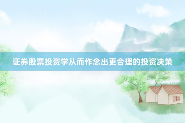 证券股票投资学从而作念出更合理的投资决策
