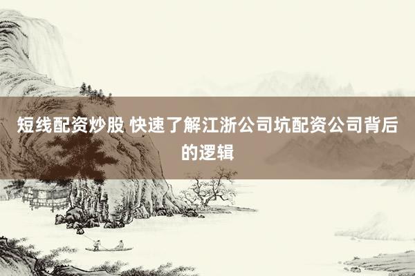 短线配资炒股 快速了解江浙公司坑配资公司背后的逻辑