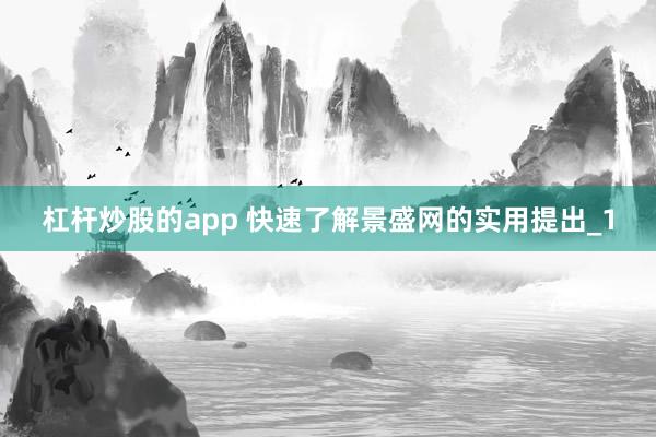 杠杆炒股的app 快速了解景盛网的实用提出_1